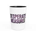 Desperate Measures™ Shot Glass